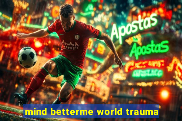 mind betterme world trauma